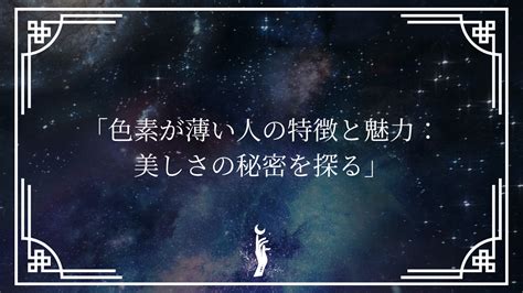 「色素が薄い人の特徴と魅力：美しさの秘密を探る」